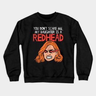 You Can't Scare Me, My Daughter Is A Redhead Crewneck Sweatshirt